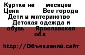 Куртка на 6-9 месяцев  › Цена ­ 1 000 - Все города Дети и материнство » Детская одежда и обувь   . Ярославская обл.